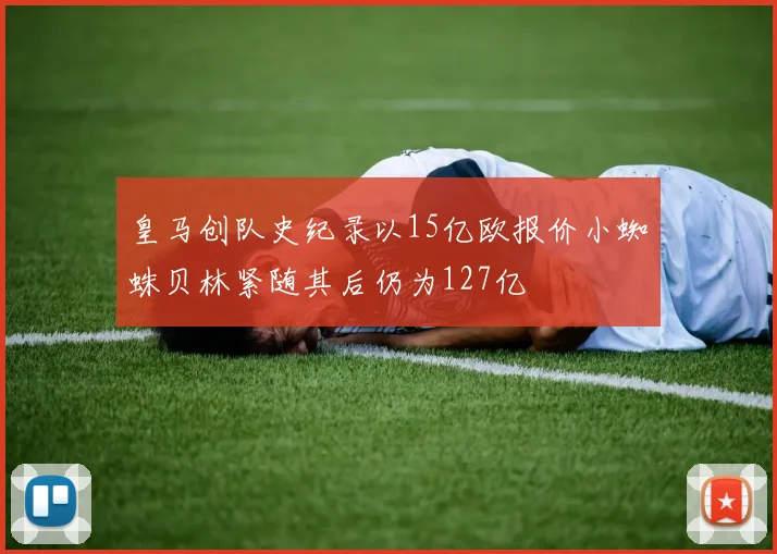 皇马创队史纪录以15亿欧报价小蜘蛛贝林紧随其后仍为127亿