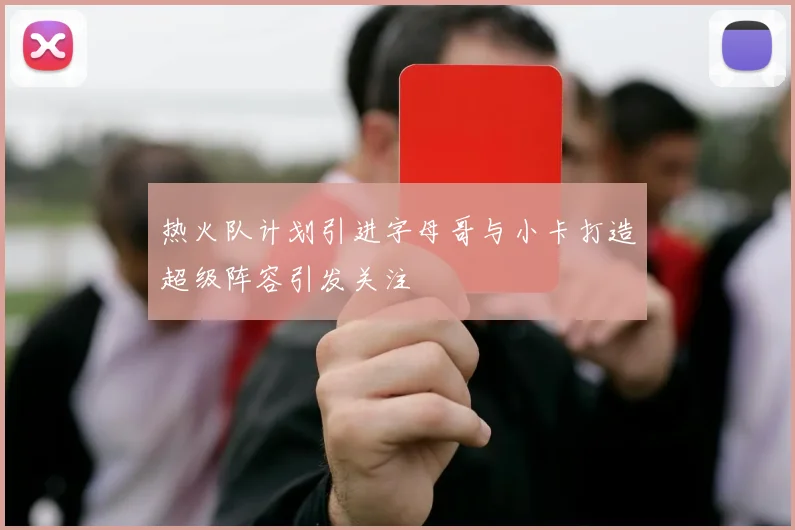 热火队计划引进字母哥与小卡打造超级阵容引发关注